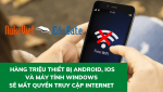Hàng triệu thiết bị Android, iOS và máy tính Windows sẽ mất quyền truy cập Internet