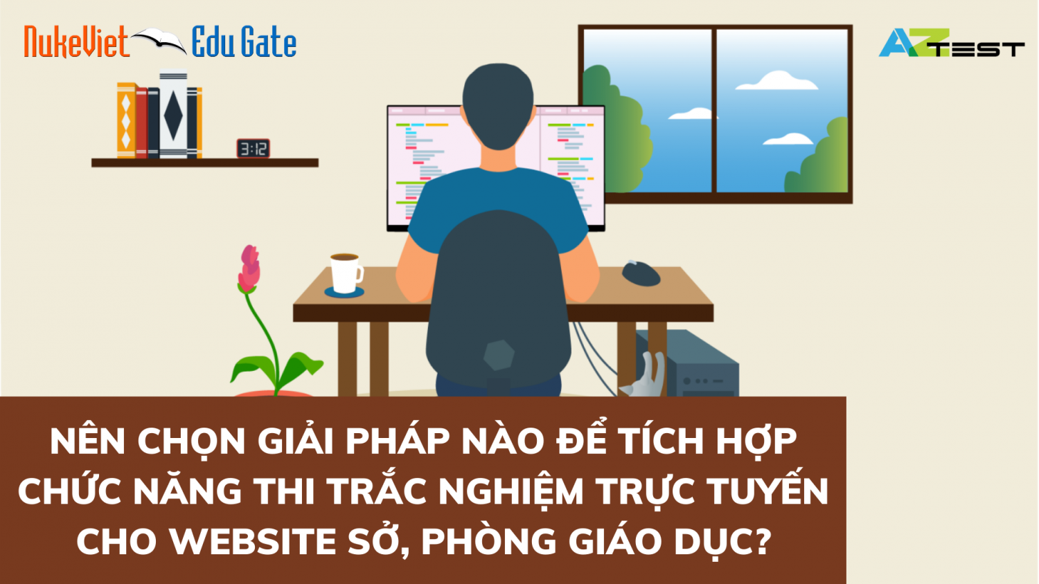 Nên chọn giải pháp nào để tích hợp tính năng thi trắc nghiệm trực tuyến cho website Sở, Phòng giáo dục?