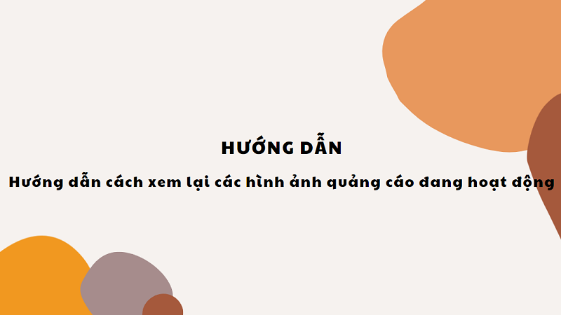 Hướng dẫn cách xem các hình ảnh quảng cáo đang hoạt động